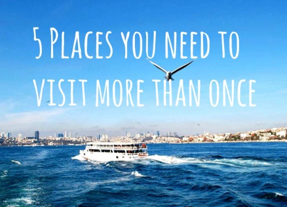 5 Places You Need to Visit More Than Once